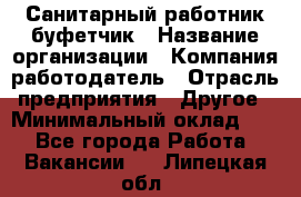 Санитарный работник-буфетчик › Название организации ­ Компания-работодатель › Отрасль предприятия ­ Другое › Минимальный оклад ­ 1 - Все города Работа » Вакансии   . Липецкая обл.